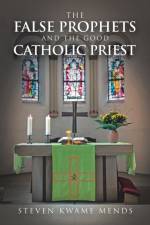 False Prophets and the Good Catholic Priest af Steven Kwame Mends