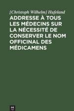 Addresse A Tous Les Medecins Sur La Necessite de Conserver Le Nom Officinal Des Medicamens af Hufeland