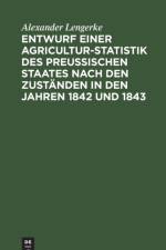 Entwurf Einer Agricultur-Statistik Des Preussischen Staates Nach Den Zustanden in Den Jahren 1842 Und 1843 af Alexander Lengerke