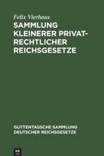 Sammlung Kleinerer Privatrechtlicher Reichsgesetze af Felix Vierhaus