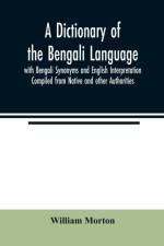 Dictionary of the Bengali Language with Bengali Synonyms and English Interpretation Compiled from Native and other Authorities af William Morton