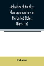 Activities of Ku Klux Klan organizations in the United States. (Parts 1-5) Index to Hearings before the Committee on Un-American Activities, House of Representatives, Eighty-ninth Congress First and Second Session af Unknown