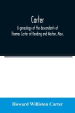 Carter, a genealogy of the descendants of Thomas Carter of Reading and Weston, Mass., and of Hebron and Warren, Ct. Also some account of the descendants of his brothers, Eleazer, Daniel, Ebenezer and Ezra, sons of Thomas Carter and grandsons of Rev. Thoma af Howard Williston Carter