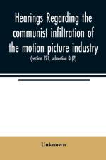 Hearings regarding the communist infiltration of the motion picture industry. Hearings before the Committee on Un-American Activities, House of Representatives, Eightieth Congress, first session. Public law 601 (section 121, subsection Q (2)) af Unknown