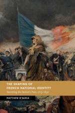 The Shaping of French National Identity af Matthew (University of East Anglia) D'Auria