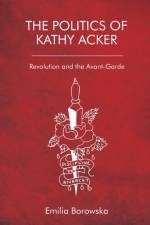 The Politics of Kathy Acker af Emilia Borowska