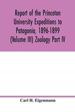 Report of the Princeton University Expeditions to Patagonia, 1896-1899 (Volume III) Zoology Part IV.; Catalogue of the fresh-water fishes of tropical and south temperate America af Carl H Eigenmann