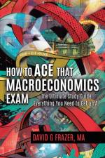 How to Ace That Macroeconomics Exam af David G Frazer