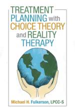 Treatment Planning with Choice Theory and Reality Therapy af Michael H Fulkerson Lpcc-S