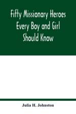 Fifty missionary heroes every boy and girl should know af Julia H Johnston