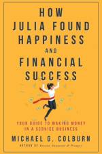 How Julia Found Happiness and Financial Success - Your Guide to Making Money in a Service Business af Michael Colburn
