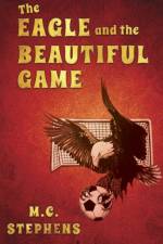 The Eagle and the Beautiful Game af M.C. Stephens
