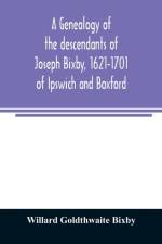 genealogy of the descendants of Joseph Bixby, 1621-1701 of Ipswich and Boxford, Massachusetts, who spell the name Bixby, Bigsby, Byxbee, Bixbee, Bigsbee or Byxbe and of the Bixby family in England, descendants of Walter Bekesby, 1427, of Thorpe Morieux, S af Willard Goldthwaite Bixby