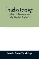 Ashley genealogy. A history of the descendants of Robert Ashley of Springfield, Massachusetts af Francis Bacon Trowbridge
