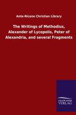 Writings of Methodius, Alexander of Lycopolis, Peter of Alexandria, and several Fragments af Ante-Nicene Christian Library