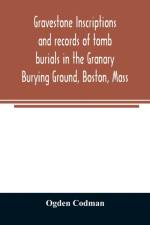 Gravestone inscriptions and records of tomb burials in the Granary Burying Ground, Boston, Mass af Ogden Codman
