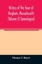 History of the town of Hingham, Massachusetts (Volume II) Genealogical af Thomas T Bouve