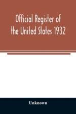 Official register of the United States 1932; Containing a List of Persons Occupying Administrative and Supervisory Positions in Each Executive and Judicial Department of the Government Including the District of Columbia af Unknown