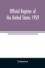 Official Register of the United States 1959; Persons Occupying administrative and Supervisory Positions in the Legislative, Executive, and Judicial Branches of the Federal Government, and in the District of Columbia Government, as of May 1, 1959 af Unknown