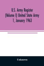 U.S. Army register (Volume I) United State Army 1, January 1963 af Unknown