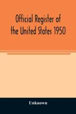 Official Register of the United States 1950; Persons Occupying administrative and Supervisory Positions in the Legislative, Executive, and Judicial Branches of the Federal Government, and in the District of Columbia Government, as of May 1, 1950 af Unknown