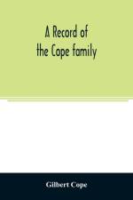 record of the Cope family. As established in America, by Oliver Cope, who came from England to Pennsylvania, about the year 1682, with the residences, dates of births, deaths and marriages of his descendants as far as ascertained af Gilbert Cope