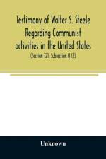 Testimony of Walter S. Steele regarding Communist activities in the United States. Hearings before the Committee on Un-American Activities, House of Representatives, Eightieth Congress, first session, on H. R. 1884 and H. R. 2122, bills to curb or outlaw  af Unknown