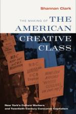 The Making of the American Creative Class af Shannan (Associate Professor of History Clark