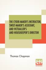 Cyder-Maker's Instructor, Sweet-Maker's Assistant, And Victualler's And Housekeeper's Director af Thomas Chapman