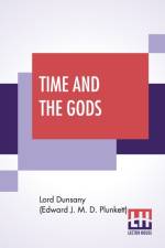 Time And The Gods af Lord Dunsany (Edward J M D Plunkett)