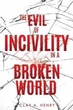 The Evil of Incivility in a Broken World af Clay A Henry