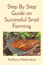 Step By Step Guide on Successful Snail Farming af Anthony O Adefarakan