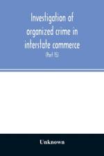 Investigation of organized crime in interstate commerce. Hearings before a Special Committee to Investigate Organized Crime in Interstate Commerce, United States Senate, Eighty-Second Congress (Part 15) af Unknown