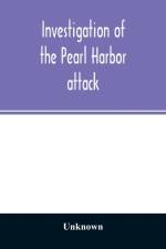Investigation of the Pearl Harbor attack. Report of the Joint Committee on the Investigation of the Pearl Harbor attack, Congress of the United States, pursuant of S. Con. Res. 27, 79th Congress, a concurrent resolution to investigate the attack on Pearl  af Unknown