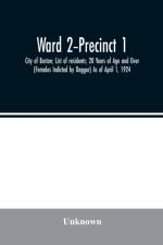 Ward 2-Precinct 1; City of Boston; List of residents; 20 Years of Age and Over (Females Indicted by Dagger) As of April 1, 1924 af Unknown