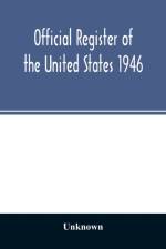 Official Register of the United States 1946; Persons Occupying administrative and Supervisory Positions in the Legislative, Executive, and Judicial Branches of the Federal Government, and in the District of Columbia Government, as of May 1, 1946 af Unknown