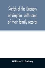 Sketch of the Dabneys of Virginia, with some of their family records af William H Dabney
