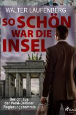 So schön war die Insel. Bericht aus der West-Berliner Regierungszentrale af Walter Laufenberg