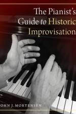 The Pianist's Guide to Historic Improvisation af John J. (Professor of Piano Mortensen