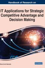 Handbook of Research on IT Applications for Strategic Competitive Advantage and Decision Making
