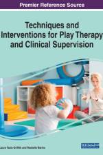 Techniques and Interventions for Play Therapy and Clinical Supervision