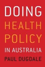 Doing Health Policy in Australia af Paul Dugdale