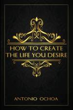 How To Create The Life You Desire