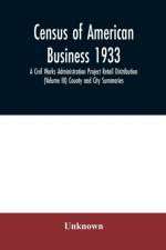 Census of American business 1933 A Civil Works Administration Project Retail Distribution (Volume III) County and City Summaries af Unknown