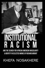 Institutional racism and the search for African American masculinity and identity in selected works of Richard Wright af Khefa Nosakhere