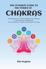 Ultimate Guide to the Power of Chakras af Ella Hughes