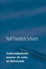 Studierstubenhocker kommen oft weiter als Weltreisende af Rolf Friedrich Schuett