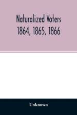 Naturalized voters 1864, 1865, 1866 af Unknown