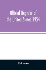 Official Register of the United States 1954; Persons Occupying administrative and Supervisory Positions in the Legislative, Executive, and Judicial Branches of the Federal Government, and in the District of Columbia Government, as of May 1, 1954 af Unknown
