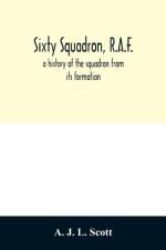 Sixty squadron, R.A.F.; a history of the squadron from its formation af A J L Scott